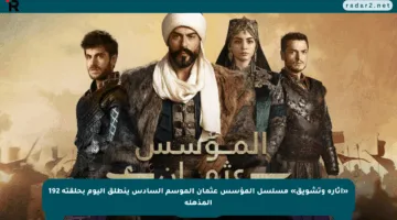 «إثارة وتشويق» مسلسل المؤسس عثمان الموسم السادس ينطلق اليوم بحلقته 192 المذهلة